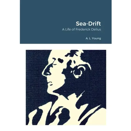 Sea-Drift: A Life of Frederick Delius