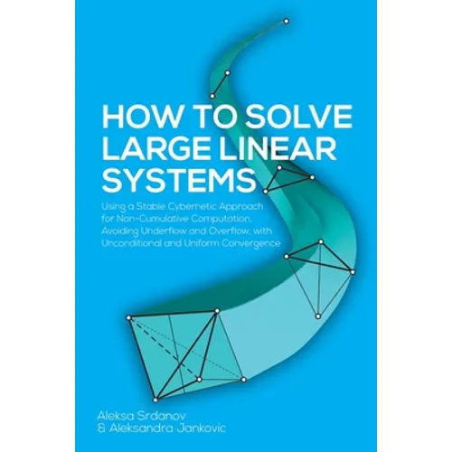 How to Solve Large Linear Systems: Using a Stable Cybernetic Approach for Non-Cumulative Computation, Avoiding Underflow and Overflow, with Unconditio
