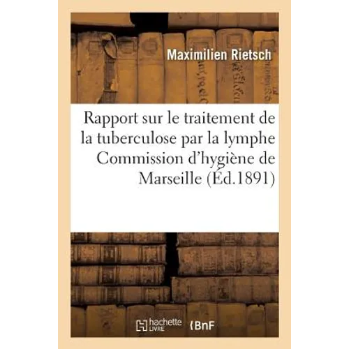 Rapport Sur Le Traitement de la Tuberculose Par La Lymphe Du Dr. Koch, Commission Municipale