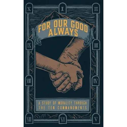 For Our Good Always: A Study of Morality Through The Ten Commandments