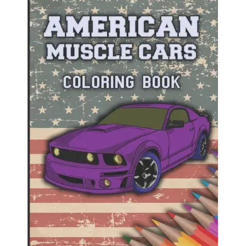 American Muscle Cars Coloring Book: Cars Coloring Book For Kids And Adults, Race, Classic, Sport, Luxury Cars