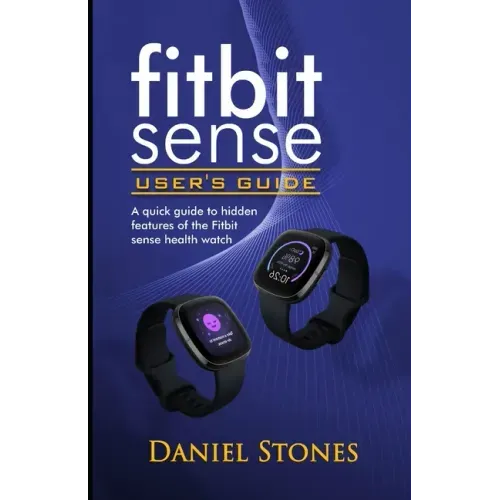 Fitbit Sense User's Guide: A Quick Guide to Hidden Features of the Fitbit Sense Health Watch