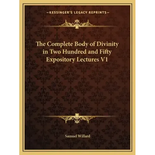 The Complete Body of Divinity in Two Hundred and Fifty Expository Lectures V1