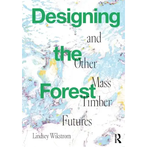 Designing the Forest and Other Mass Timber Futures