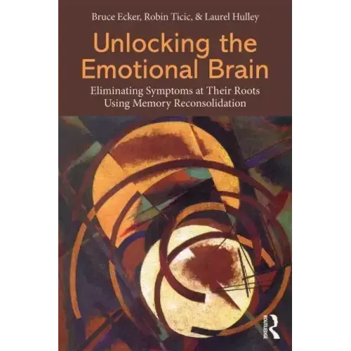 Unlocking the Emotional Brain: Eliminating Symptoms at Their Roots Using Memory Reconsolidation