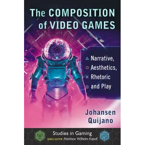 The Composition of Video Games: Narrative, Aesthetics, Rhetoric and Play