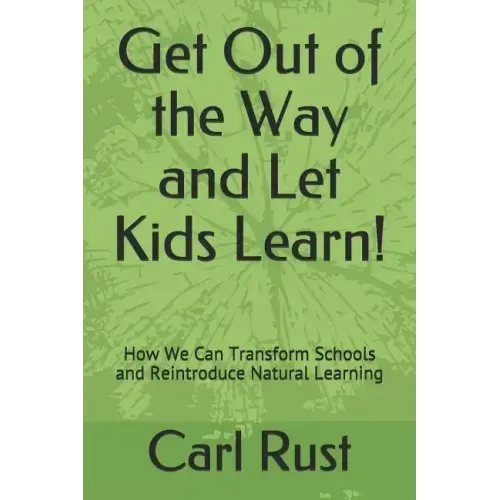 Get Out of the Way and Let Kids Learn!: How We Can Transform Schools and Reintroduce Natural Learning