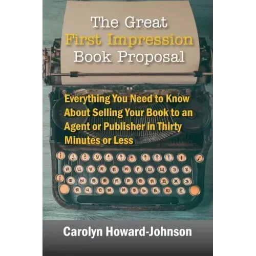 The Great First Impression Book Proposal: Everything You Need to Know About Selling Your Book to an Agent or Publisher in Thirty Minutes or Less
