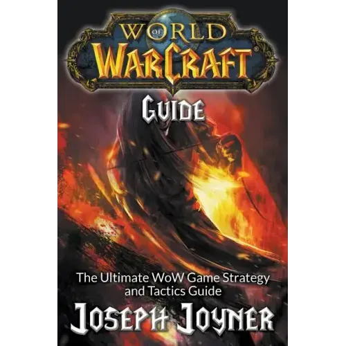 World of Warcraft Guide: The Ultimate WoW Game Strategy and Tactics Guide