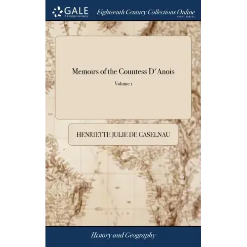 Memoirs of the Countess D'Anois: Written by Herself Before her Retirement. In two Volumes. ... of 2; Volume 1