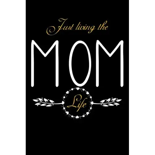 Just Living The Mom Life: Notebook For New Moms, Parents