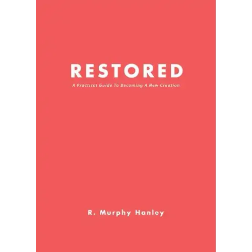 Restored: A Practical Guide To Becoming A New Creation