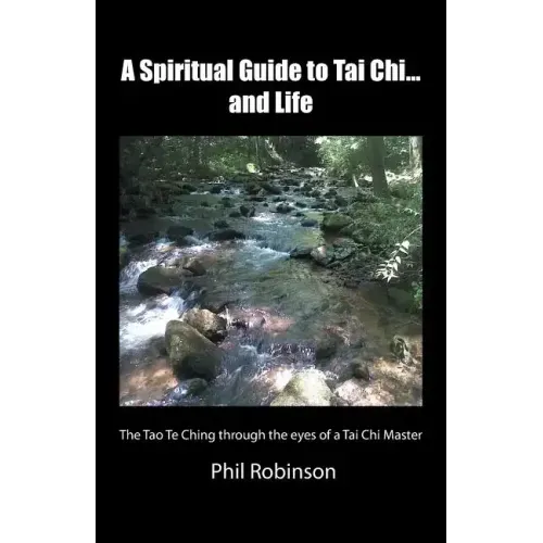 A Spiritual Guide to Tai Chi...and Life: The Tao Te Ching Through the Eyes of a Tai Chi Master