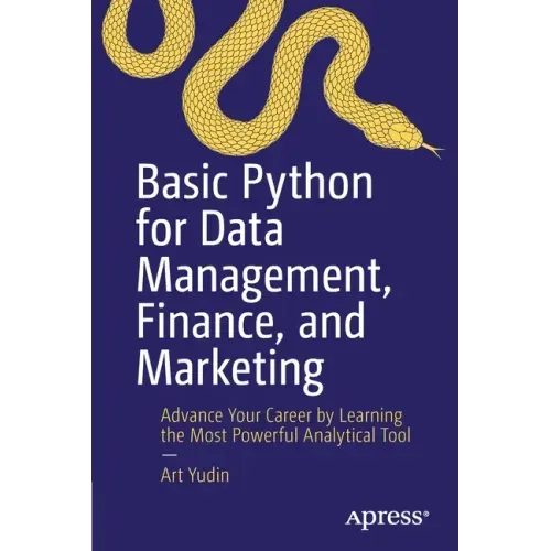 Basic Python for Data Management, Finance, and Marketing: Advance Your Career by Learning the Most Powerful Analytical Tool