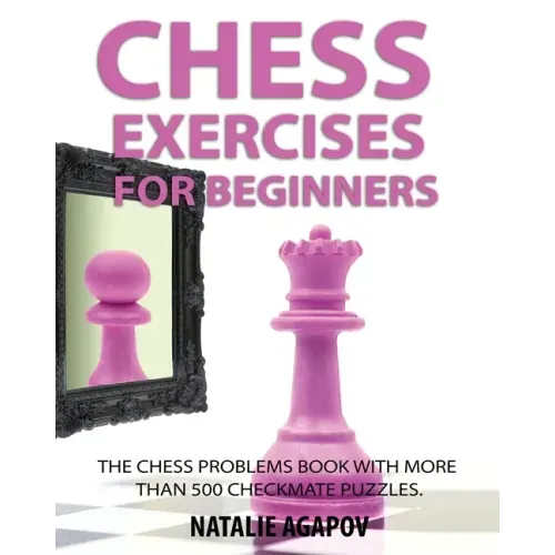 Chess Exercises for Beginners: The Chess Problems Book with more than 500 Checkmate Puzzles