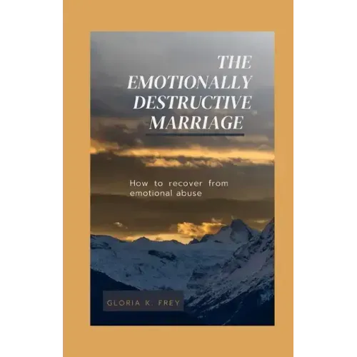 The Emotionally Destructive Marriage: How to recover from emotional abuse