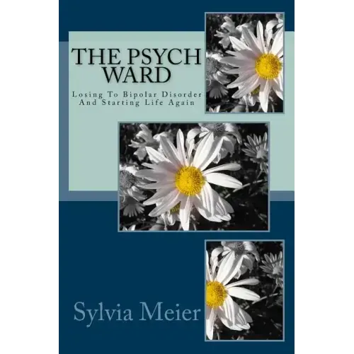 The Psych Ward: Losing To Bipolar Disorder And Starting Life Again