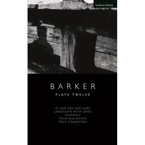 Howard Barker: Plays Twelve: At Her Age and Hers; Landscape with Cries; Womanly; Four Dialogues; True Condition
