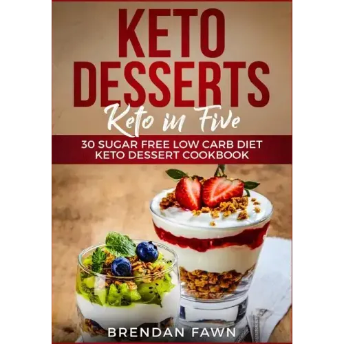 Keto Desserts: Keto in Five: 30 Sugar Free Low Carb Diet Keto Dessert Cookbook