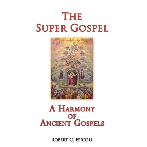 The Super Gospel: A Harmony of Ancient Gospels