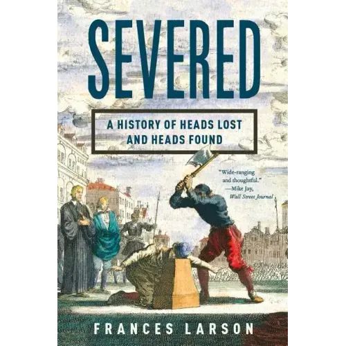 Severed: A History of Heads Lost and Heads Found