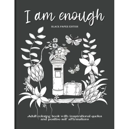 I Am Enough: Adult Coloring Book with Inspirational Quotes and Positive Self-Affirmations Coloring Book with Quotes Printed on Black Paper