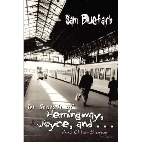 In Search of Hemingway, Joyce, and . . .: And Other Stories