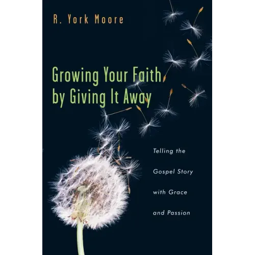 Growing Your Faith by Giving It Away: Telling the Gospel Story with Grace and Passion
