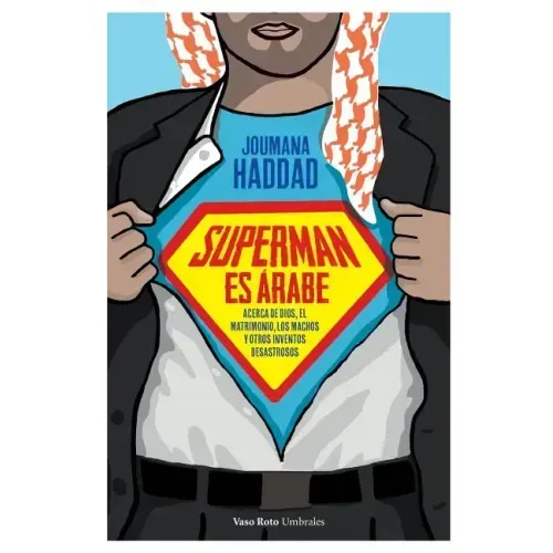 Superman es árabe: Acerca de Dios, el matrimonio los machos y otros inventos desastrosos