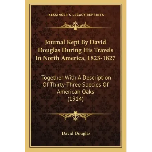 Journal Kept by David Douglas During His Travels in North America, 1823-1827: Together with a Description of Thirty-Three Species of American Oaks (19