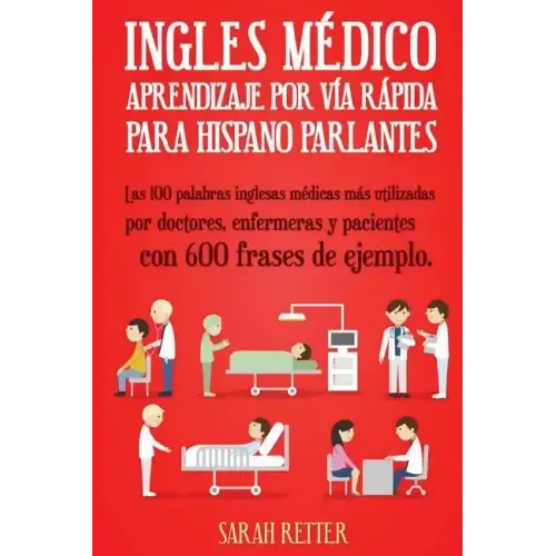 Ingles Medico: Aprendizaje por Via Rapida para Anglo Parlantes: Las 100 palabras inglesas médicas más utilizadas por doctores, enferm