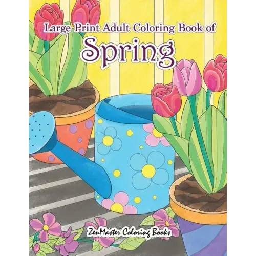 Large Print Adult Coloring Book of Spring: An Easy and Simple Coloring Book for Adults of Spring with Flowers, Butterflies, Country Scenes, Designs, a