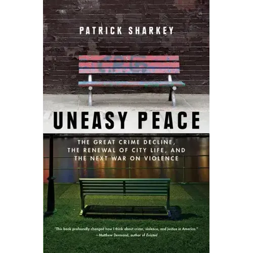 Uneasy Peace: The Great Crime Decline, the Renewal of City Life, and the Next War on Violence