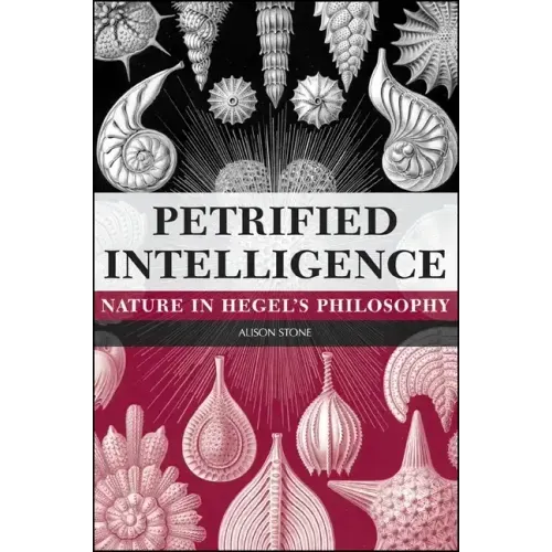 Petrified Intelligence: Nature in Hegel's Philosophy