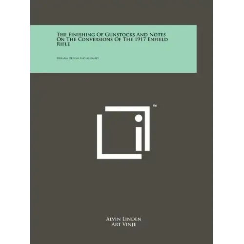The Finishing Of Gunstocks And Notes On The Conversions Of The 1917 Enfield Rifle: Firearm Design And Assembly