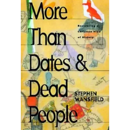 More Than Dates and Dead People: Recovering a Christian View of History