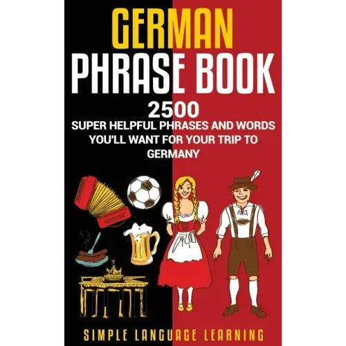 German Phrasebook: 2500 Super Helpful Phrases and Words You'll Want for Your Trip to Germany