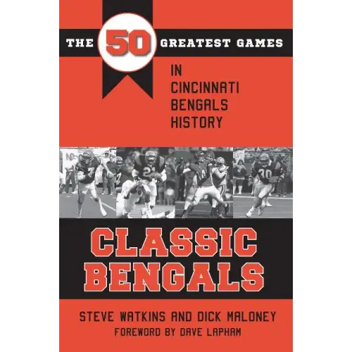 Classic Bengals: The 50 Greatest Games in Cincinnati Bengals History