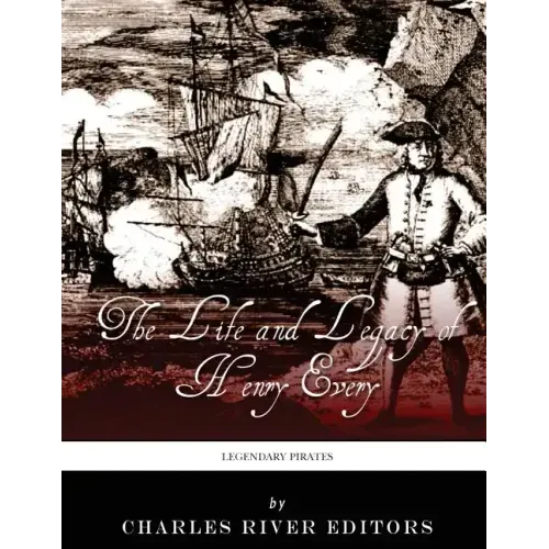 Legendary Pirates: The Life and Legacy of Henry Every