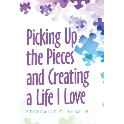 Picking up the Pieces and Creating a Life I Love