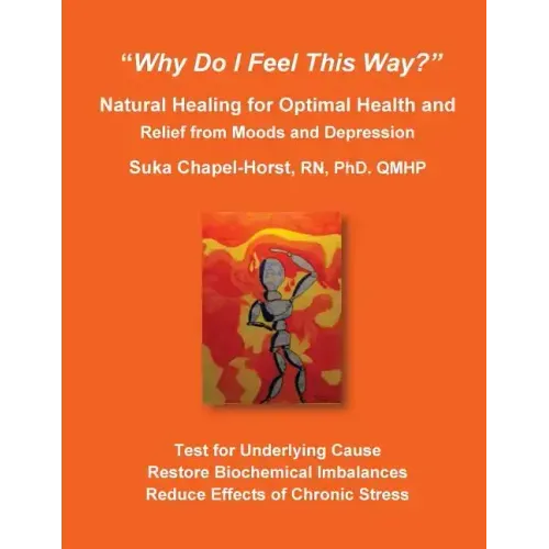 "Why Do I Feel This Way?": Natural Healing for Optimal Health and Relief from Moods and Depression