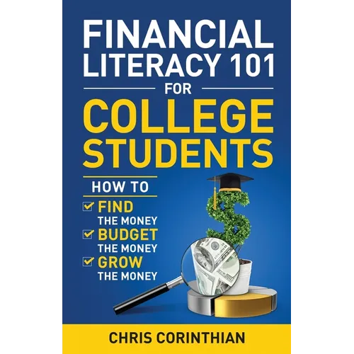 Financial Literacy 101 for College Students: How to Find the Money, Budget the Money, and Grow the Money