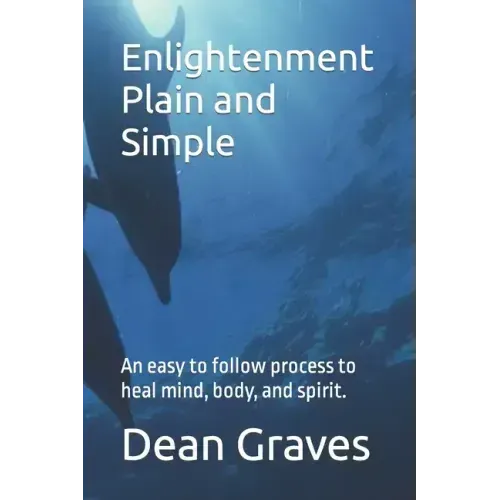 Enlightenment Plain and Simple: An easy to follow process to heal mind, body, and spirit.