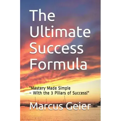 The Ultimate Success Formula: "Mastery Made Simple With the 3 Pillars of Success"