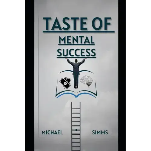 Taste Of Mental Success: A Guide To Mental Transformation & Failure Rehabilitation