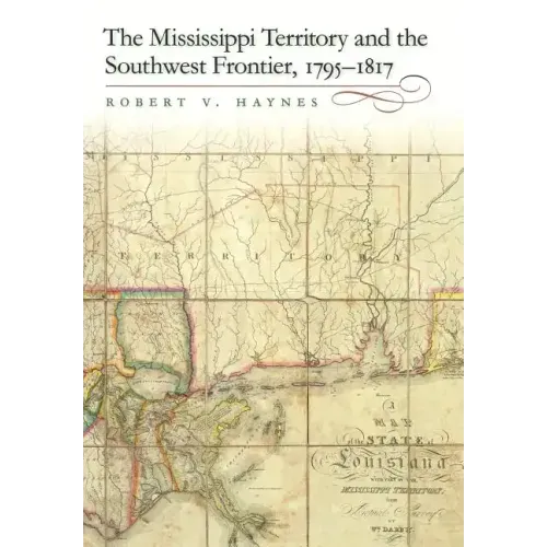 The Mississippi Territory and the Southwest Frontier, 1795-1817