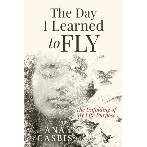 The Day I Learned to Fly: The Unfolding of My Life Purpose