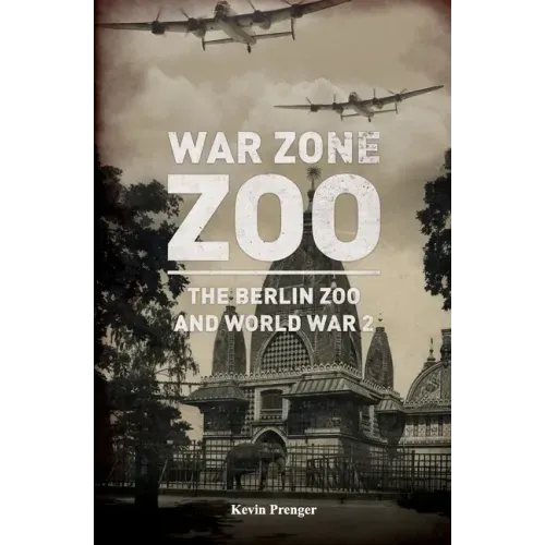 War Zone Zoo: The Berlin Zoo and World War 2
