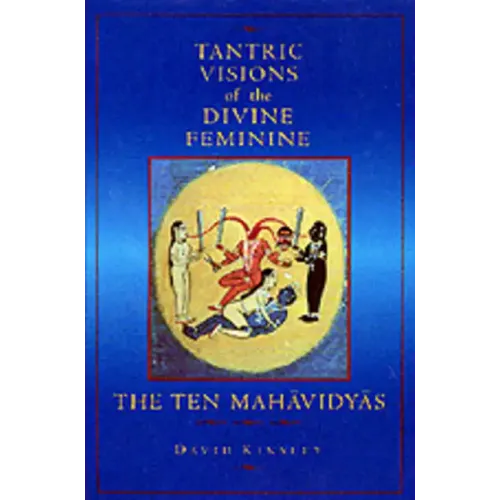 Tantric Visions of the Divine Feminine: The Ten Mahavidyas