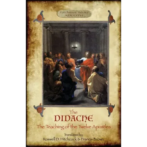 The Didache: The Teaching of the Twelve Apostles; translated by Roswell D. Hitchcock & Francis Brown with introduction, notes, & Greek version (Azilot